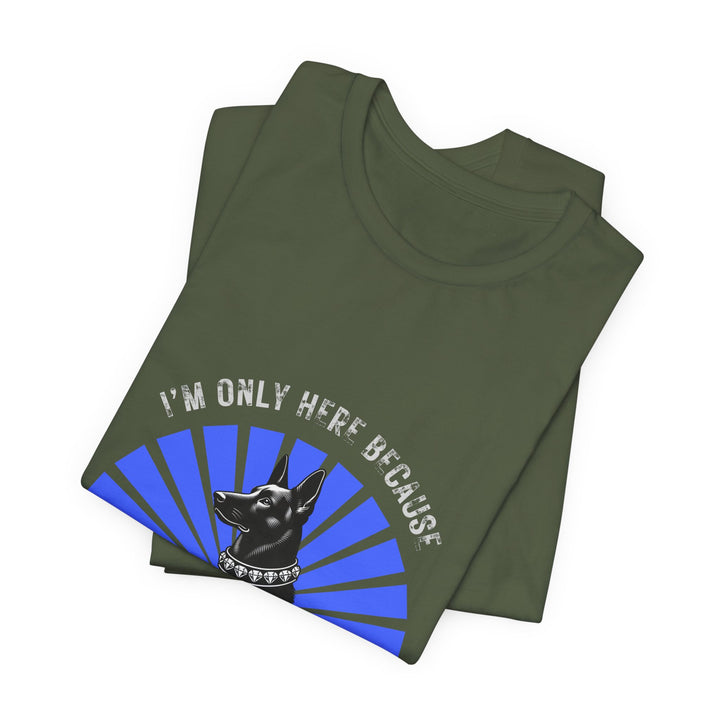 I'm Only Here Because My GSD T-Shirt