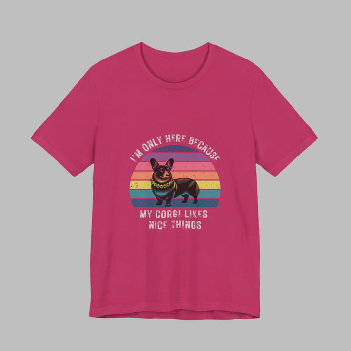 I'm Only Here Because My Corgi (sun) T-Shirt