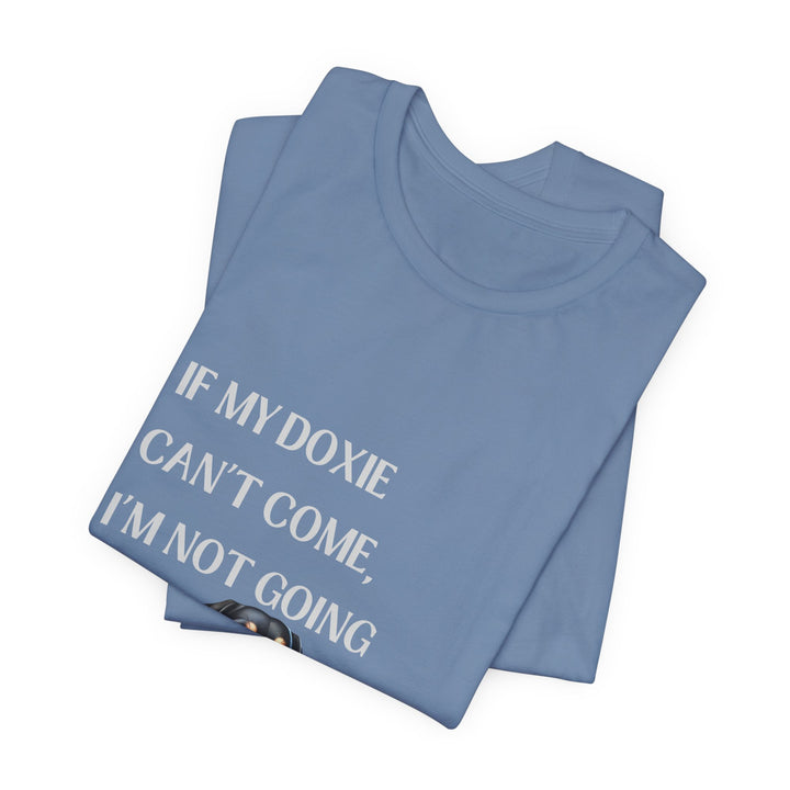 If My Doxie Can't Come T-Shirt