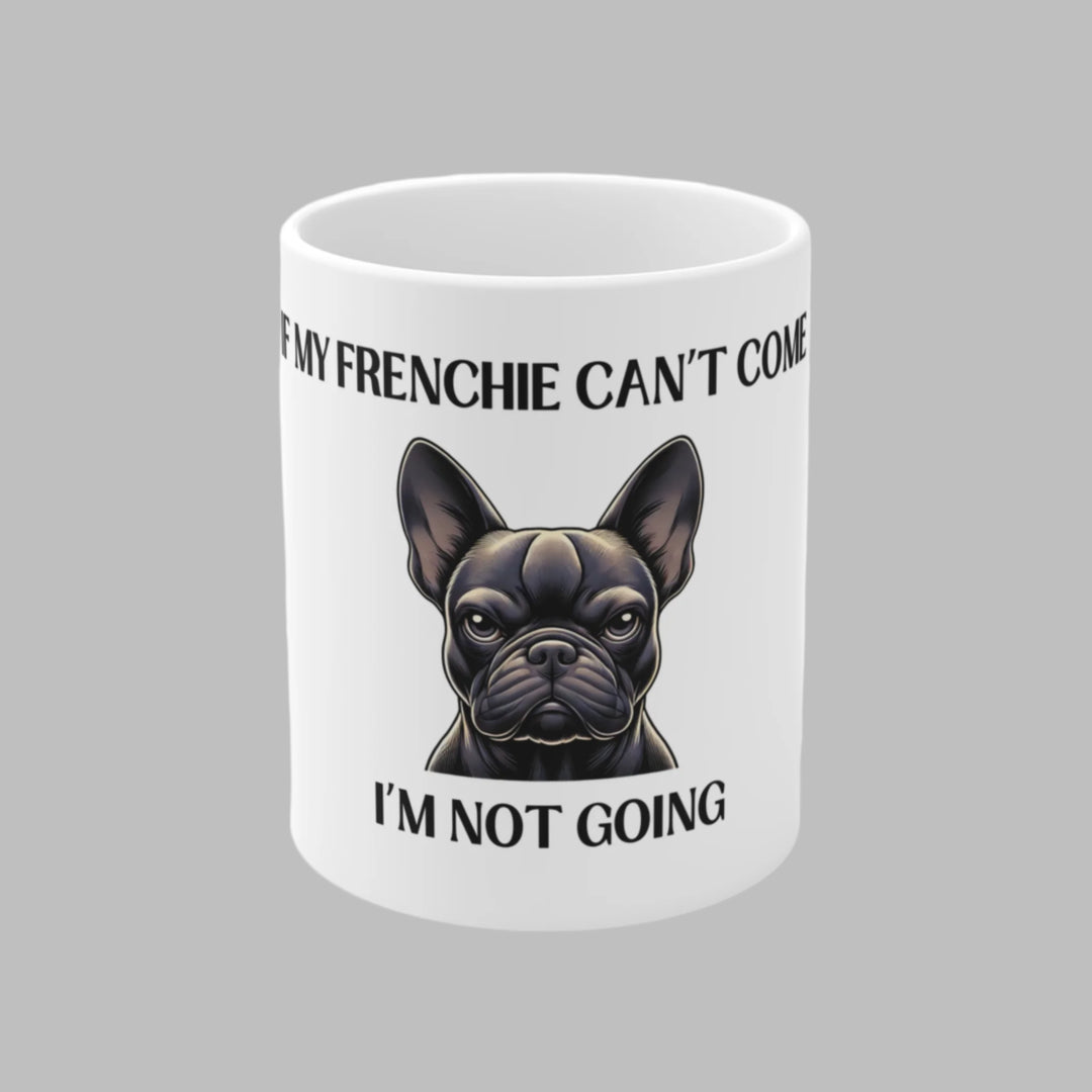 If My Frenchie Can't Come, I'm Not Going Mug