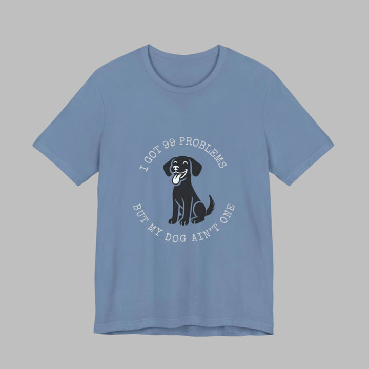I Got 99 Problems But My Dog Ain't One T-Shirt