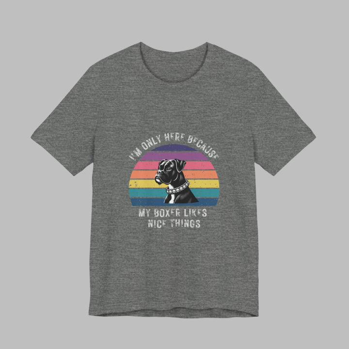 I'm Only Here Because My Boxer (sun) T-Shirt