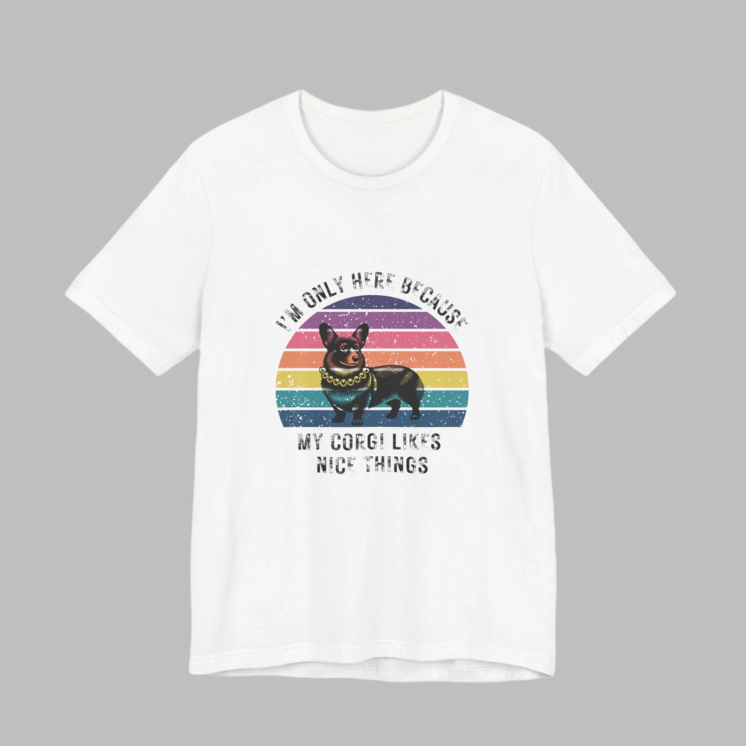 I'm Only Here Because My Corgi (sun) T-Shirt