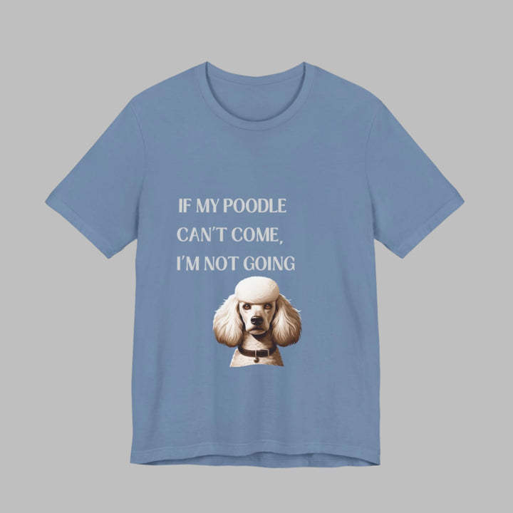 If My Poodle Can't Come T-Shirt