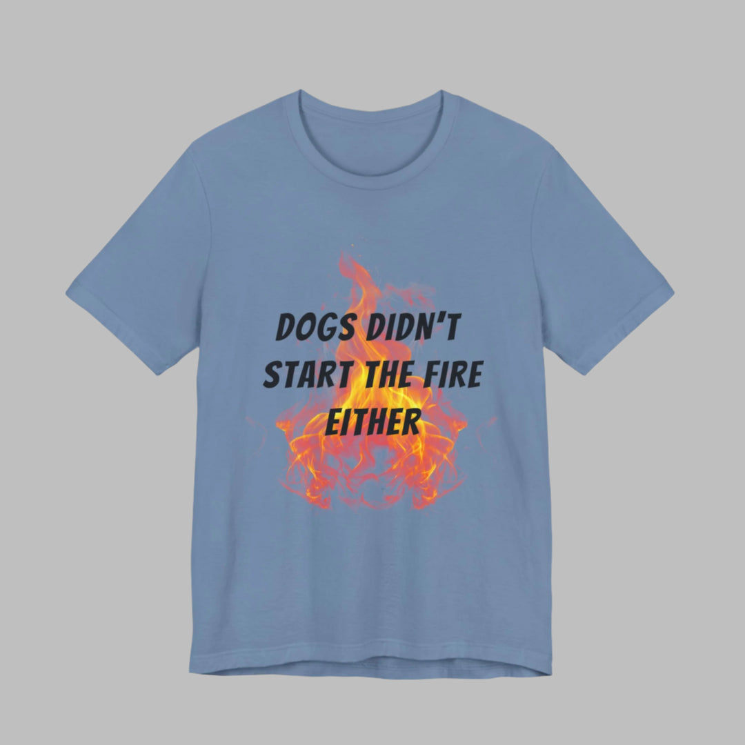 Dogs Didn't Start The Fire T-Shirt