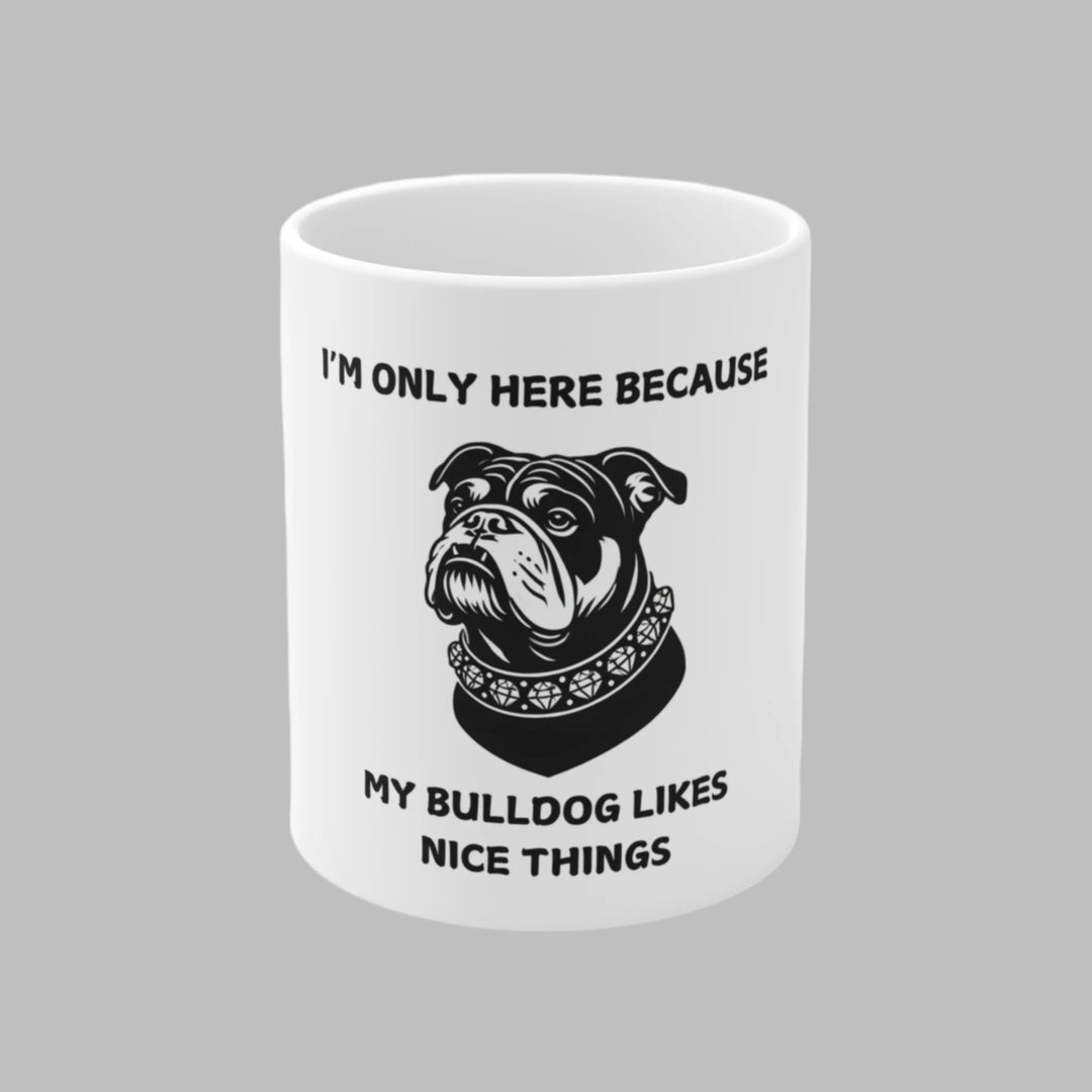 I'm Only Here Because My Bulldog Mug