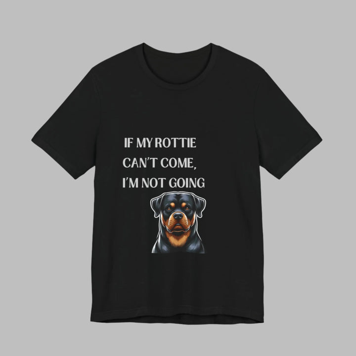 If My Rottie Can't Come T-Shirt