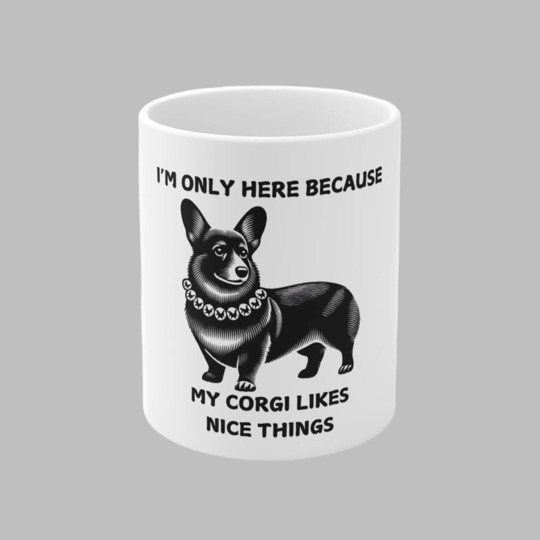 I'm Only Here Because My Corgi Mug