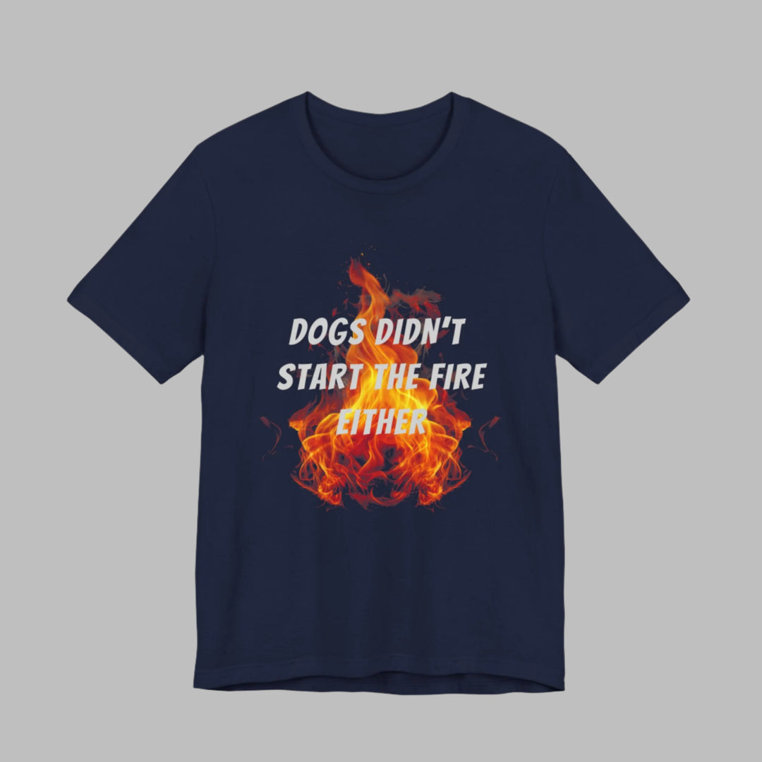 Dogs Didn't Start The Fire T-Shirt