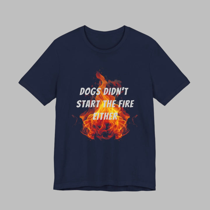 Dogs Didn't Start The Fire T-Shirt