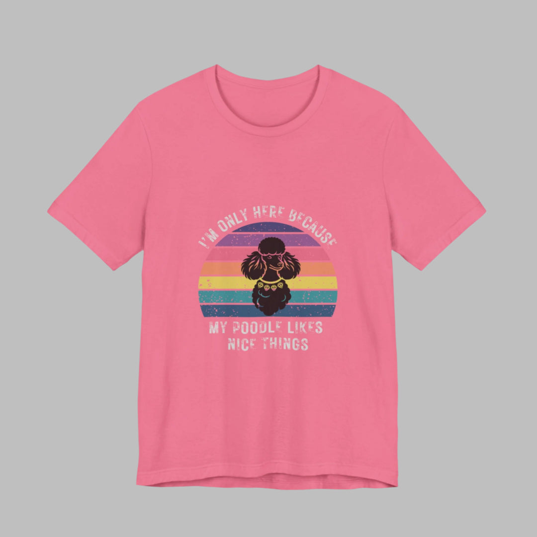 I'm Only Here Because My Poodle (sun) T-Shirt