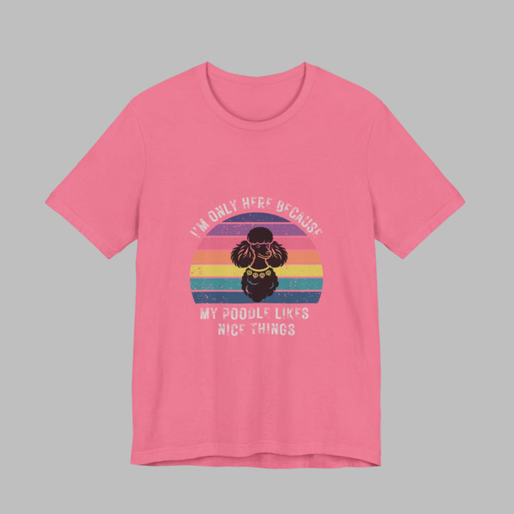 I'm Only Here Because My Poodle (sun) T-Shirt