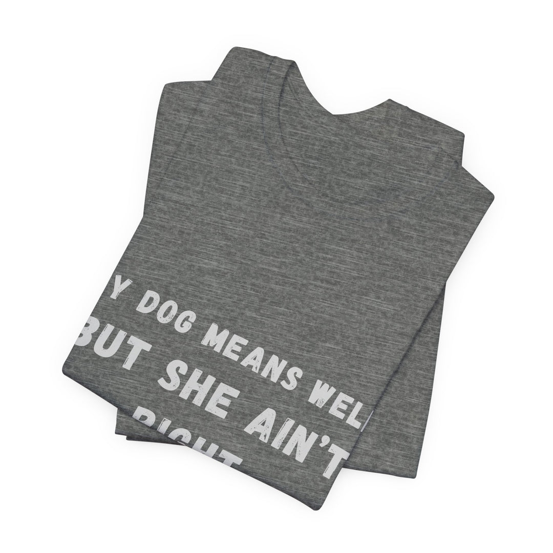My Dog Means Well BUT She T-Shirt