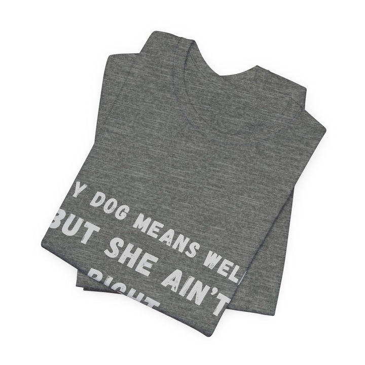 My Dog Means Well BUT She T-Shirt