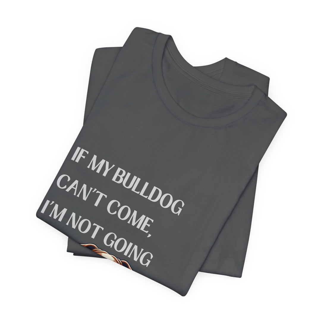 If My Bulldog Can't Come T-Shirt