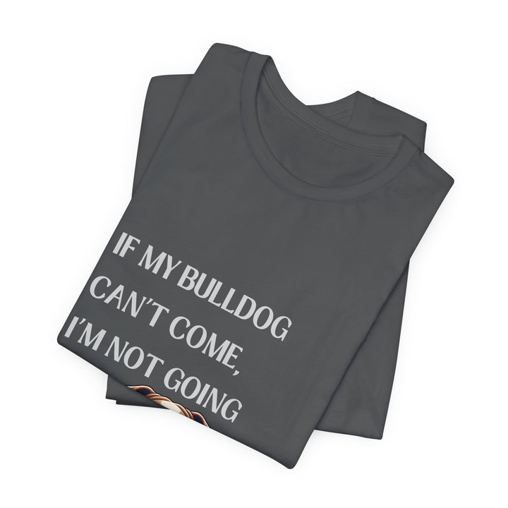 If My Bulldog Can't Come T-Shirt