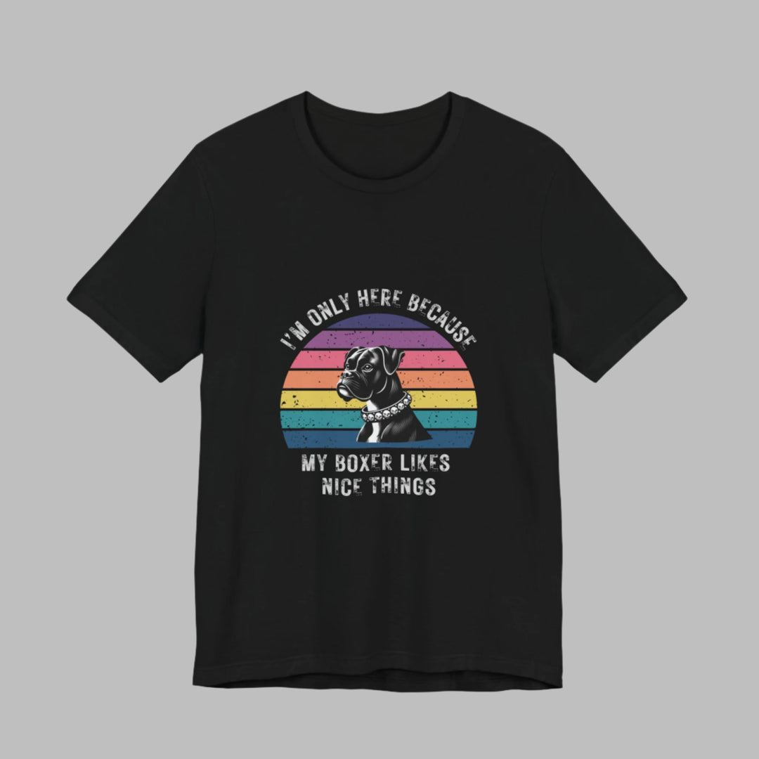 I'm Only Here Because My Boxer (sun) T-Shirt