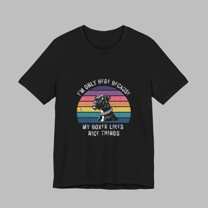 I'm Only Here Because My Boxer (sun) T-Shirt