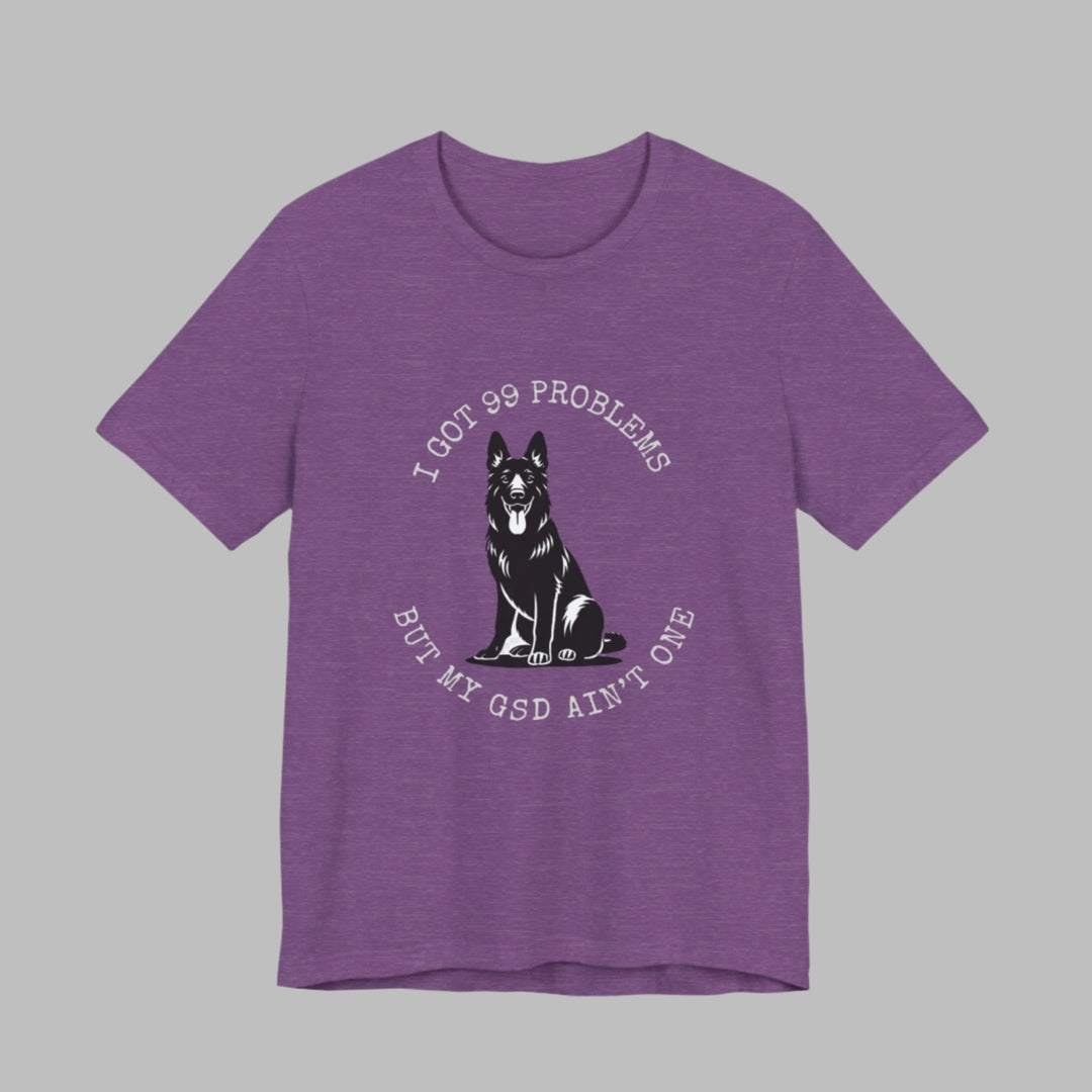 I Got 99 Problems But My GSD Ain't One T-Shirt