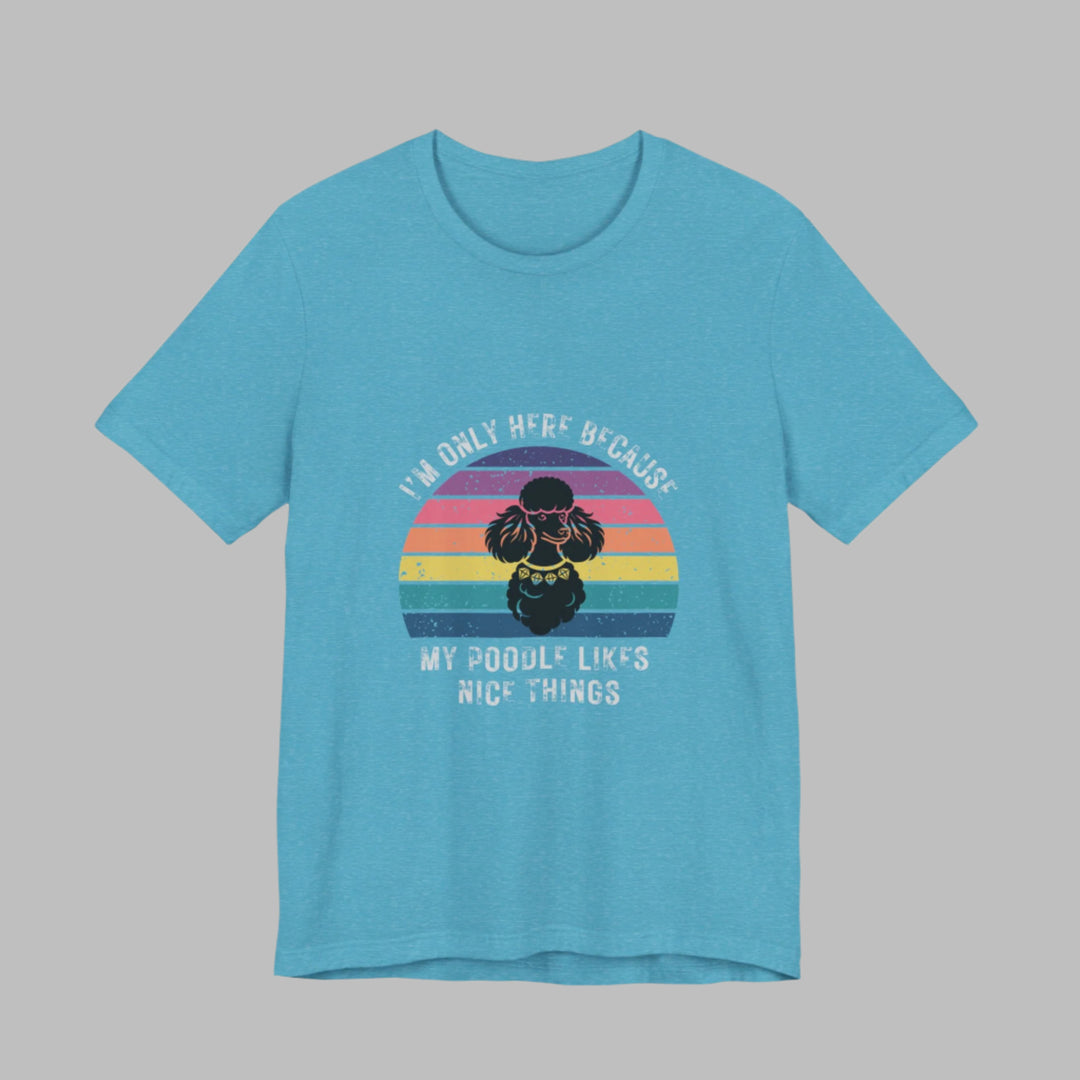 I'm Only Here Because My Poodle (sun) T-Shirt
