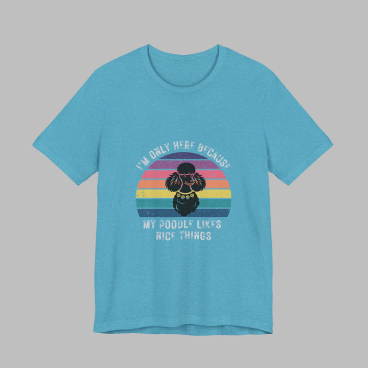 I'm Only Here Because My Poodle (sun) T-Shirt