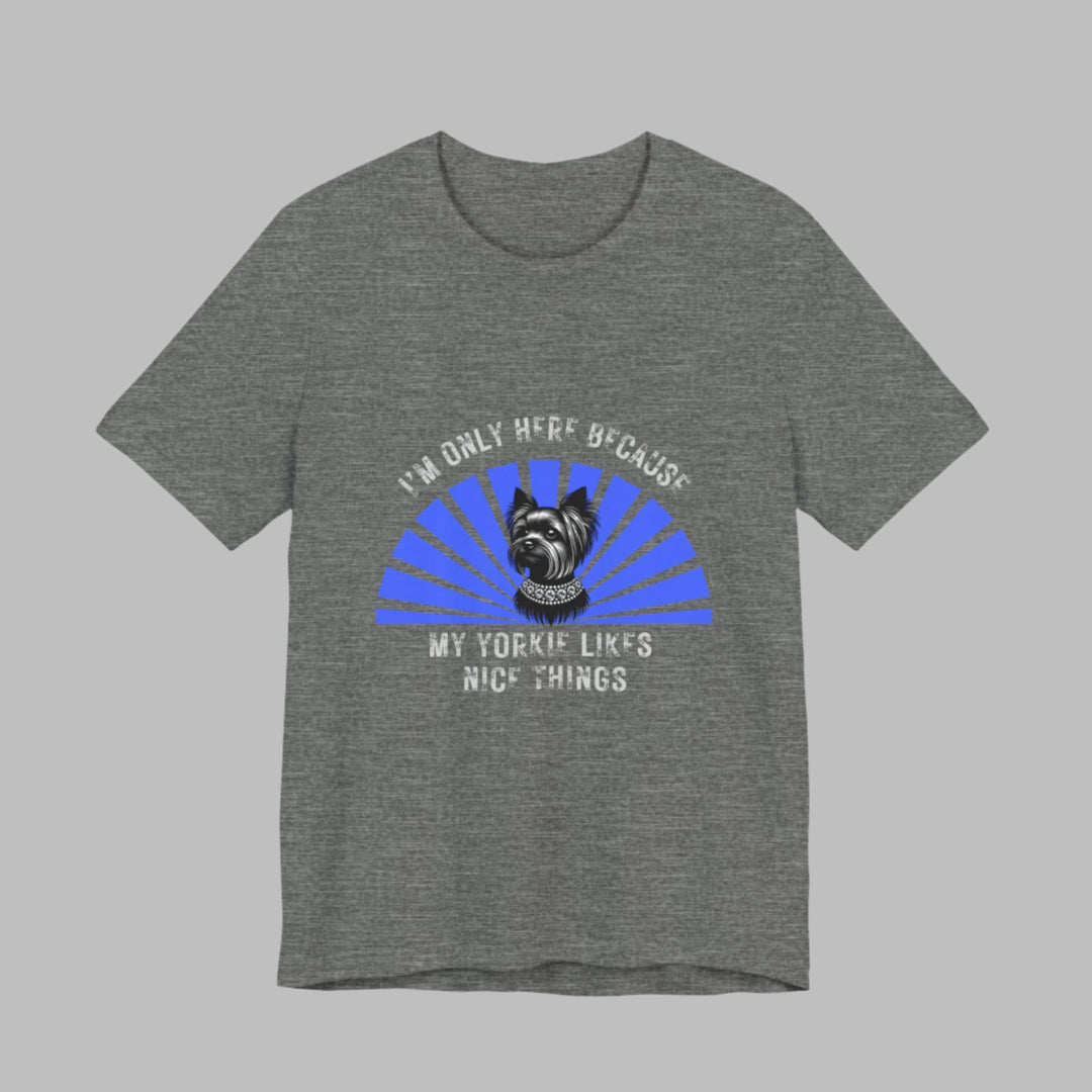 I'm Only Here Because My Yorkie T-Shirt