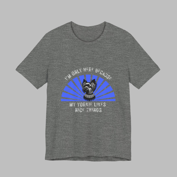 I'm Only Here Because My Yorkie T-Shirt