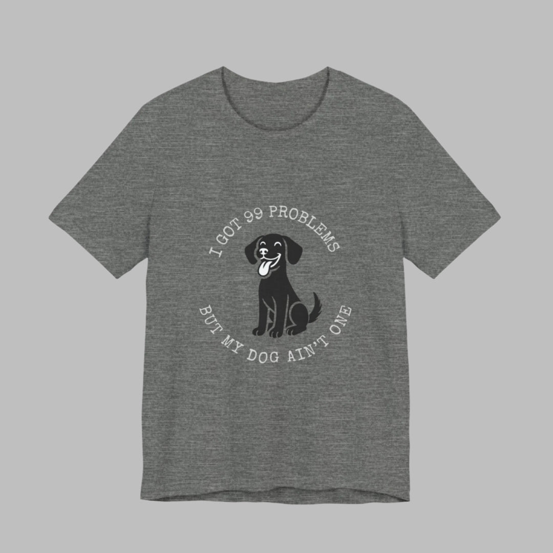I Got 99 Problems But My Dog Ain't One T-Shirt
