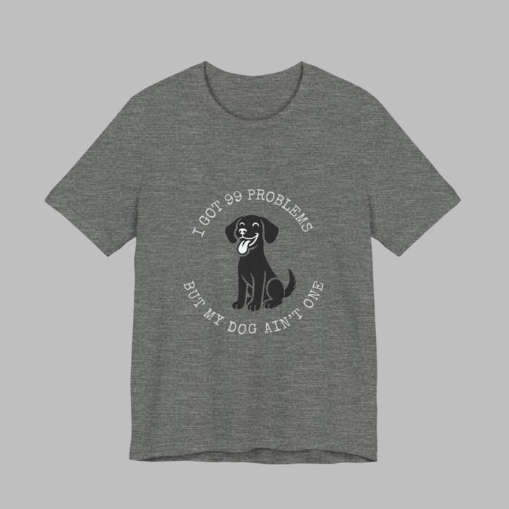 I Got 99 Problems But My Dog Ain't One T-Shirt