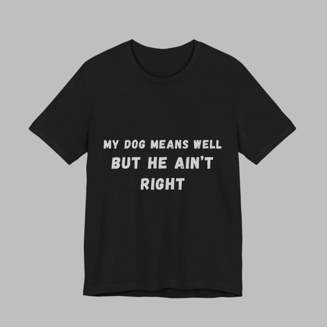 My Dog Means Well BUT He T-Shirt