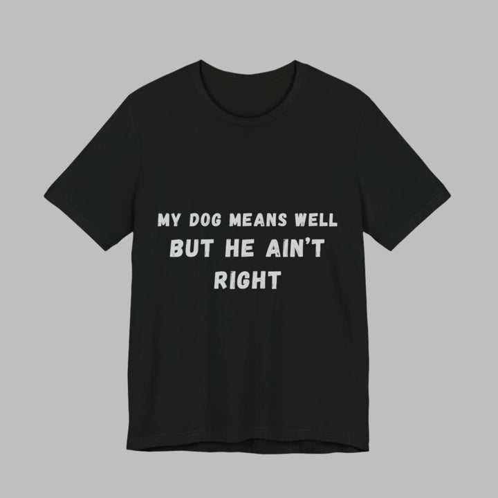 My Dog Means Well BUT He T-Shirt