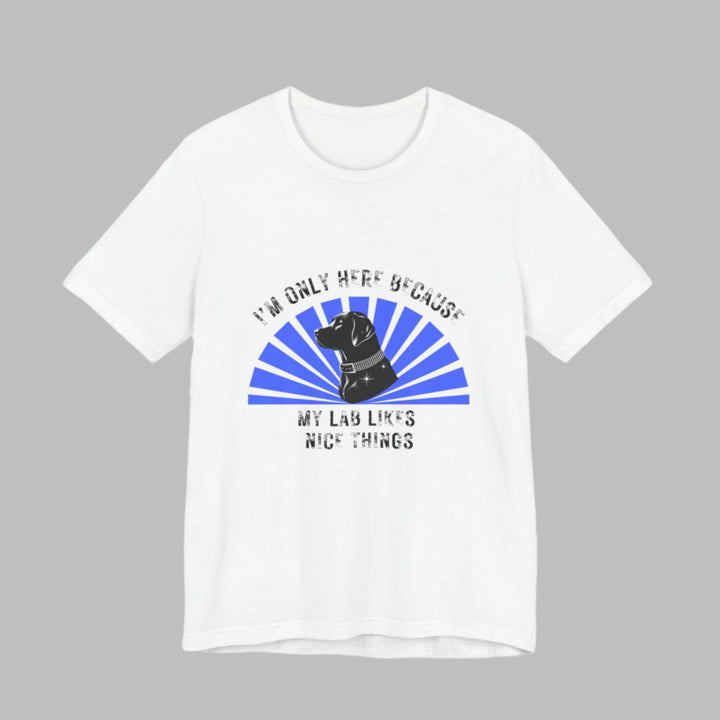 I'm Only Here Because My Lab T-Shirt