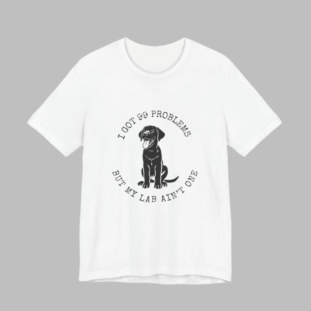 I Got 99 Problems But My Lab Ain't One T-Shirt
