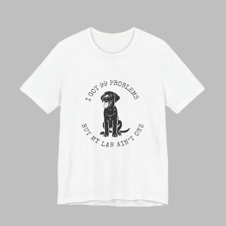 I Got 99 Problems But My Lab Ain't One T-Shirt