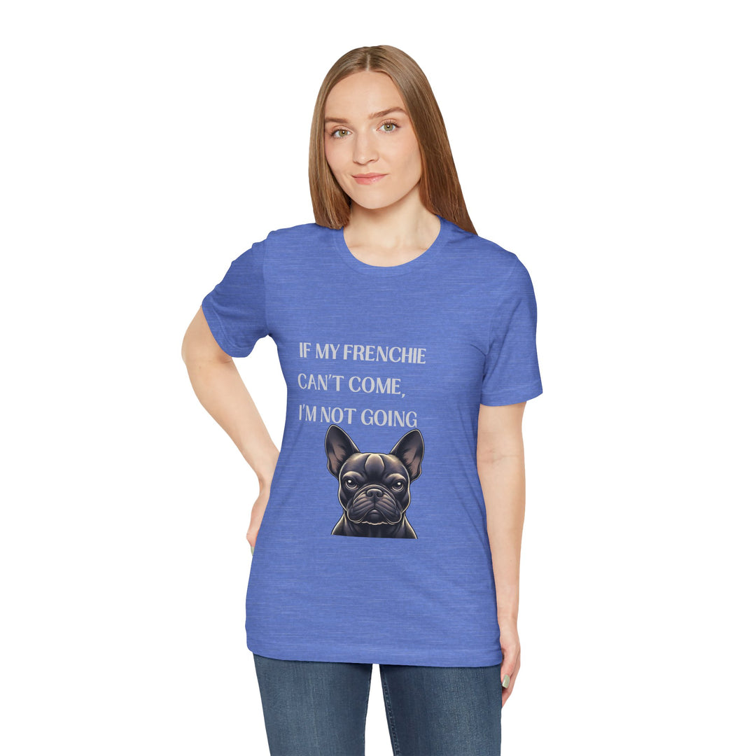If My Frenchie Can't Come T-Shirt