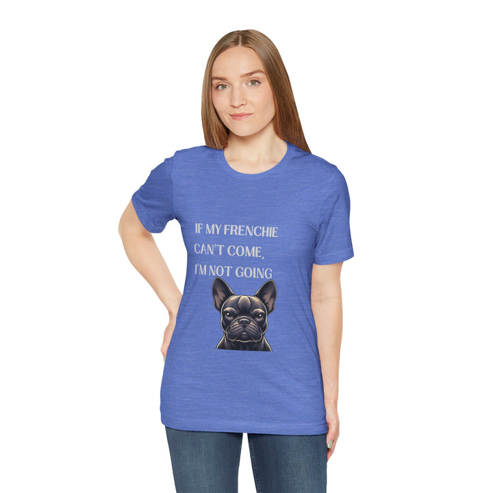 If My Frenchie Can't Come T-Shirt