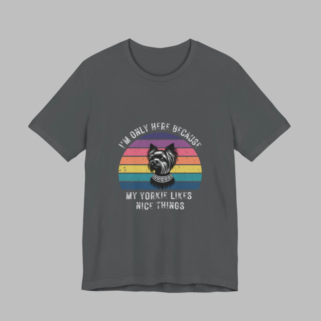 I'm Only Here Because My Yorkie (sun) T-Shirt