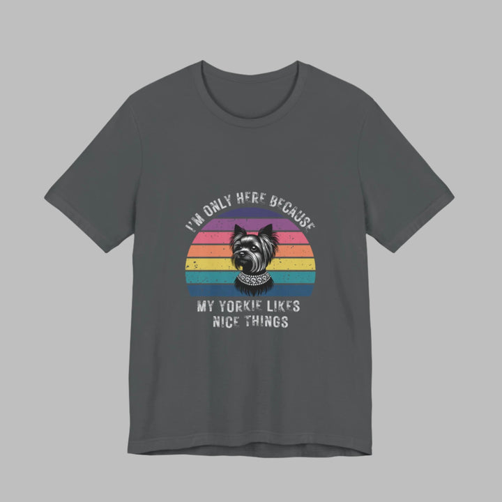 I'm Only Here Because My Yorkie (sun) T-Shirt