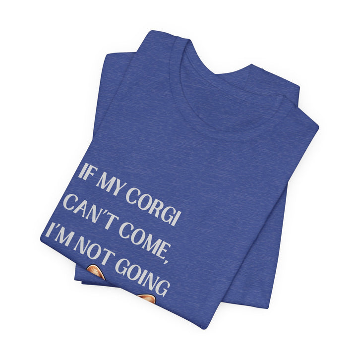 If My Corgi Can't Come T-Shirt