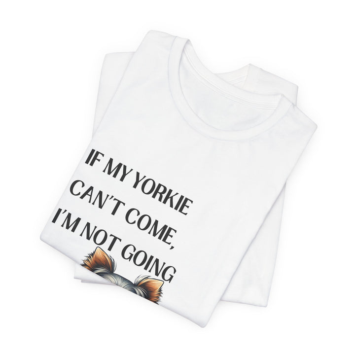 If My Yorkie Can't Come T-Shirt