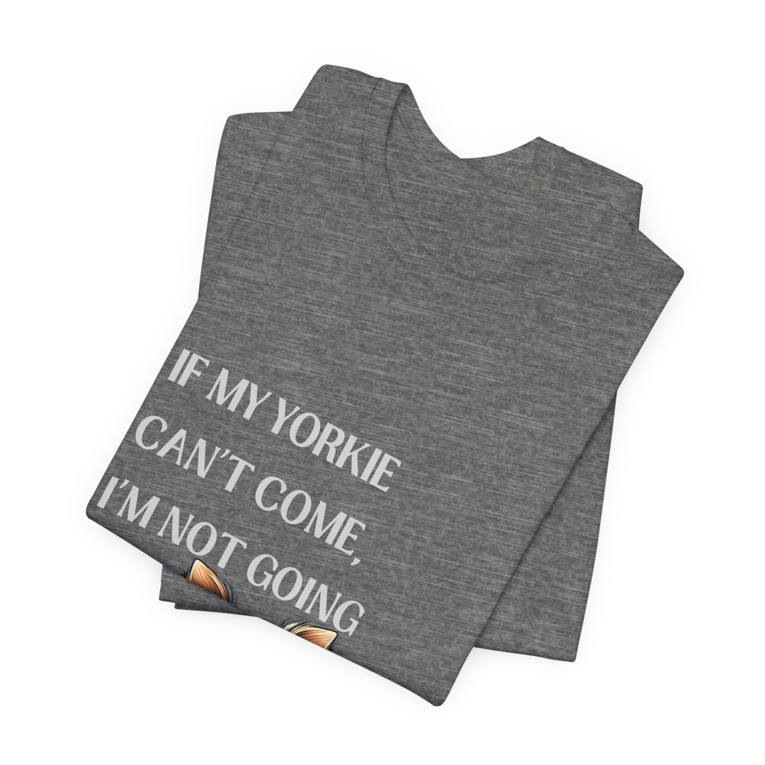 If My Yorkie Can't Come T-Shirt