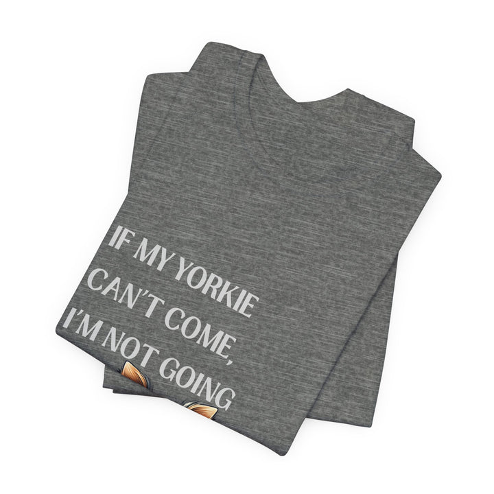 If My Yorkie Can't Come T-Shirt