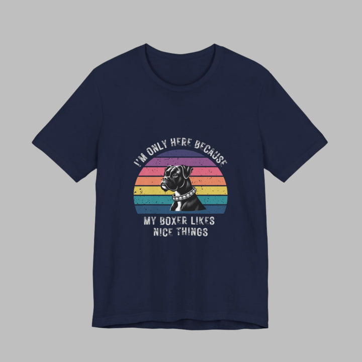 I'm Only Here Because My Boxer (sun) T-Shirt