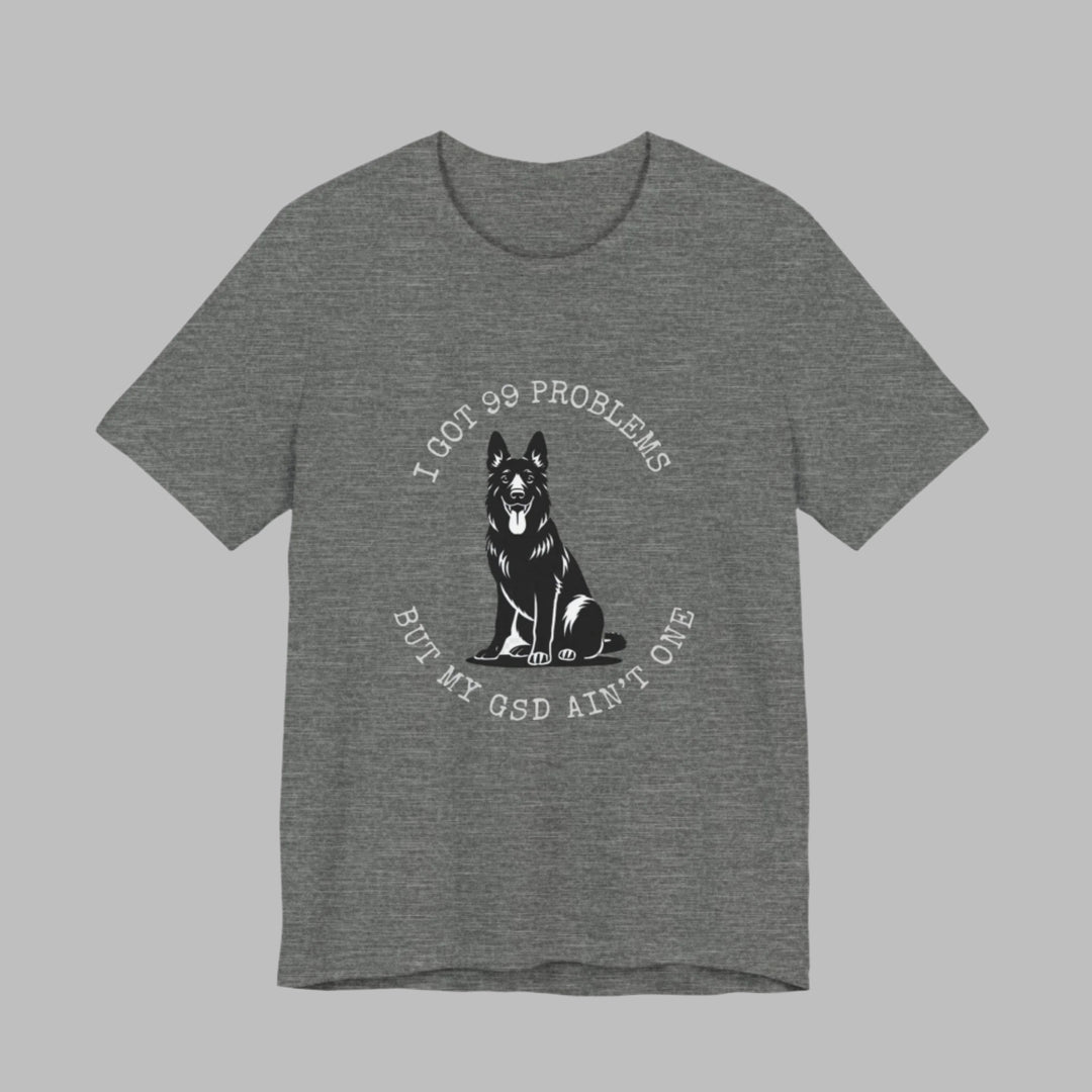 I Got 99 Problems But My GSD Ain't One T-Shirt