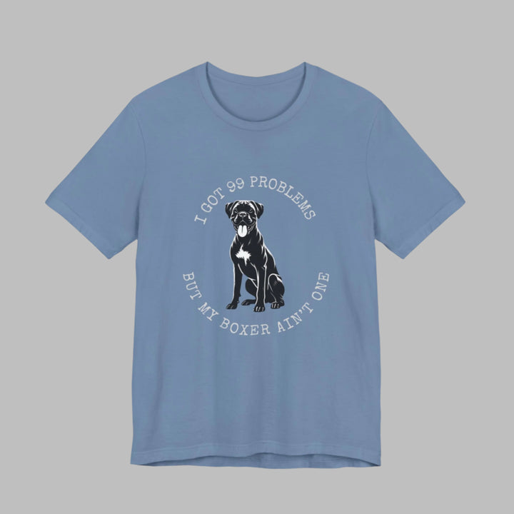 I Got 99 Problems But My Boxer Ain't One T-Shirt