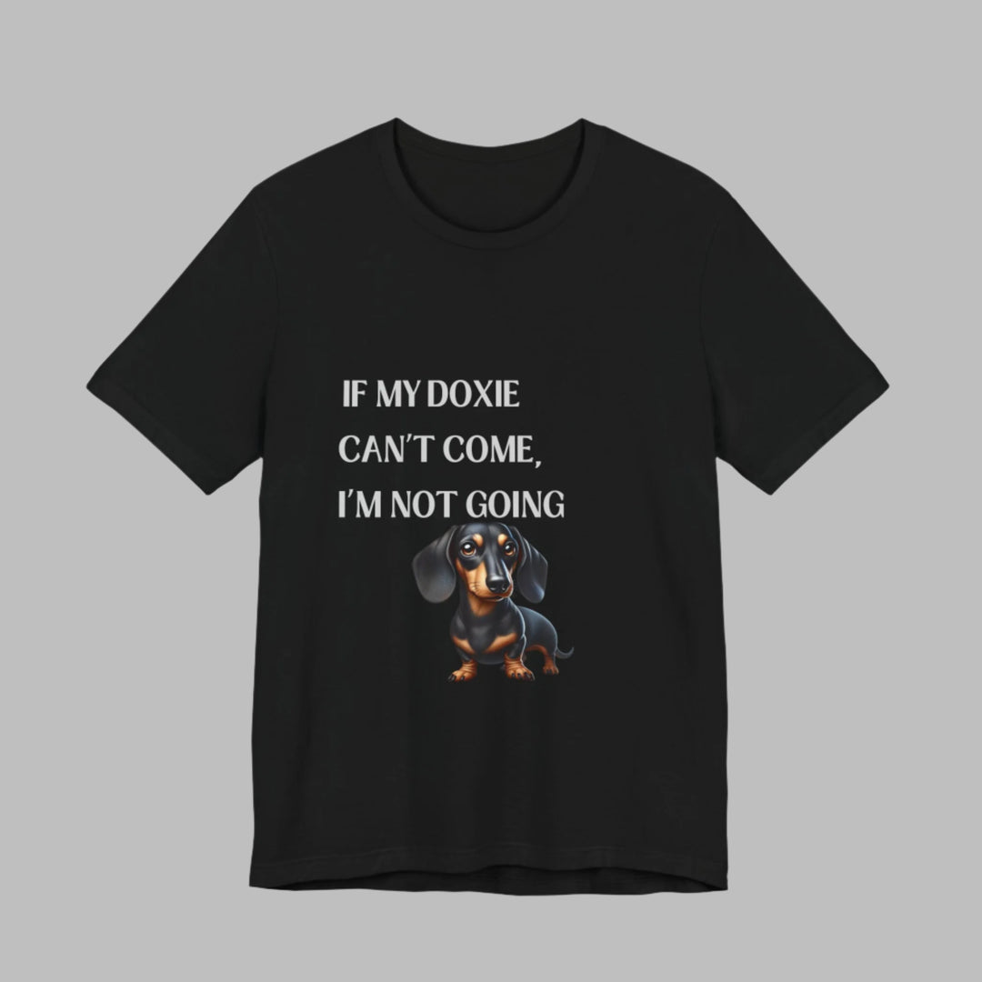 If My Doxie Can't Come T-Shirt