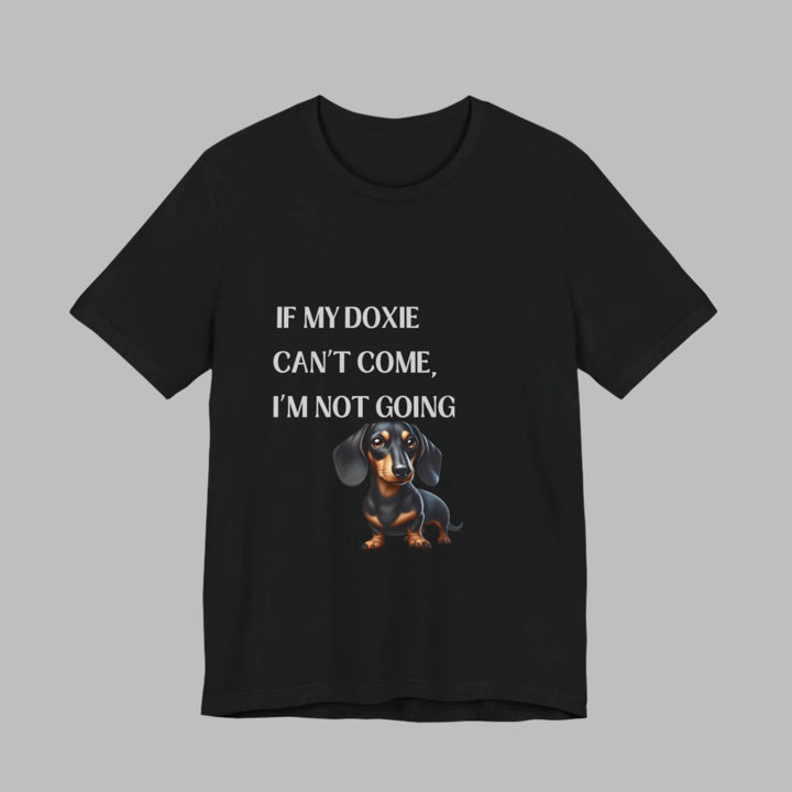 If My Doxie Can't Come T-Shirt