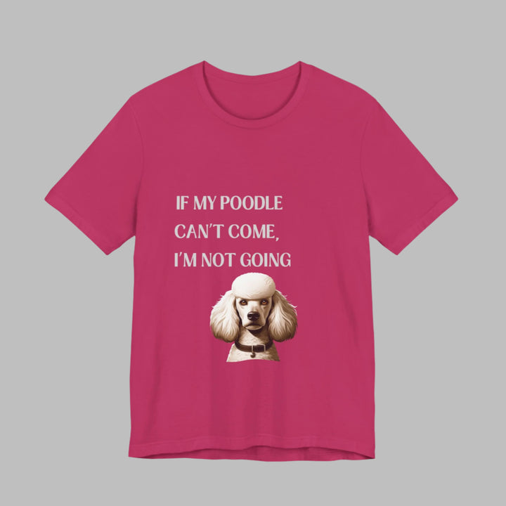 If My Poodle Can't Come T-Shirt