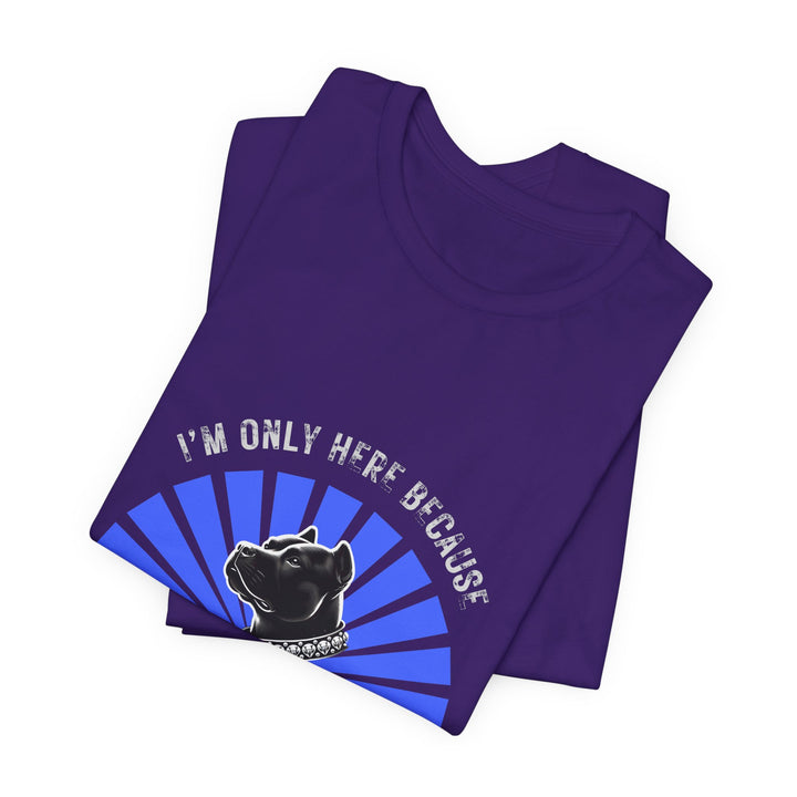 I'm Only Here Because My Pitty T-Shirt