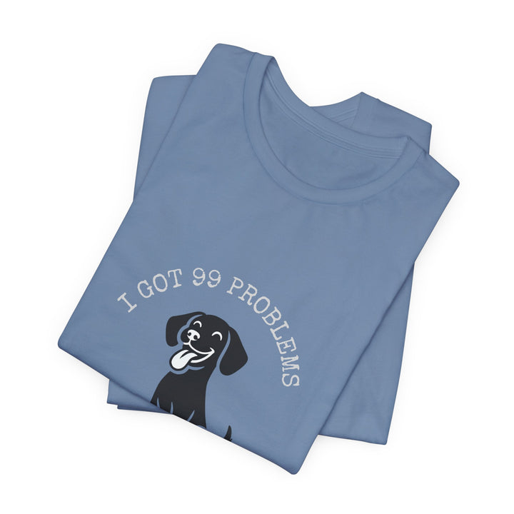 I Got 99 Problems But My Dog Ain't One T-Shirt